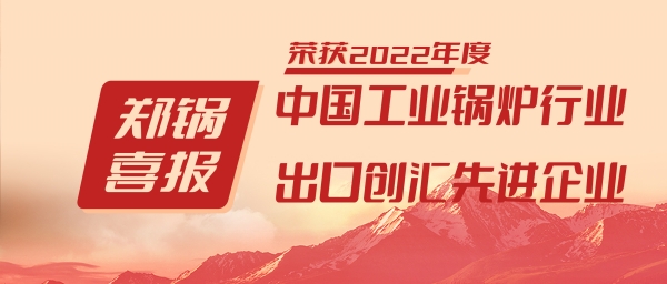 鄭鍋股份榮獲“工業(yè)鍋爐行業(yè)領(lǐng)導(dǎo)品牌”和“出口創(chuàng)匯先進(jìn)企業(yè)”等榮譽